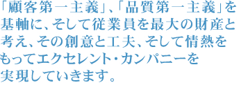 従業員を最大の財産と考え、その創意と工夫、そして情熱をもってエクセレント・カンパニーを実現していきます